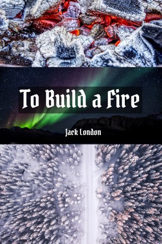 Summary and Analysis of To Build a Fire by Jack London